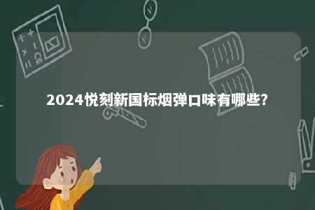2024悦刻新国标烟弹口味有哪些？ 
